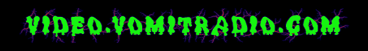 VIDEO.VOMITRADIO.COM - Metal/Punk/Comedy Videos